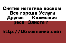 Снятие негатива воском. - Все города Услуги » Другие   . Калмыкия респ.,Элиста г.